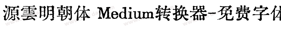 源雲明朝体 Medium转换器字体转换